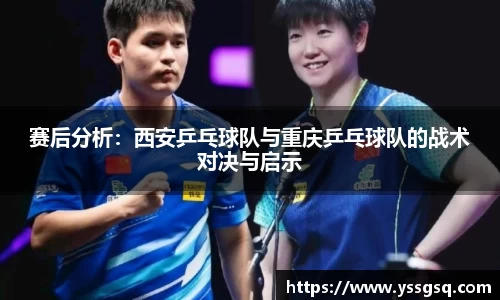 赛后分析：西安乒乓球队与重庆乒乓球队的战术对决与启示
